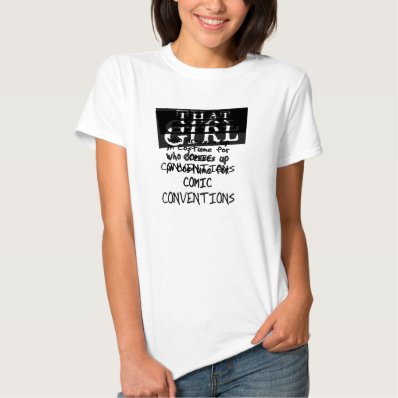 THAT GIRL who dresses up for comic conventions Tees