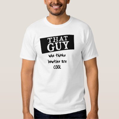 THAT GUY who thinks bow ties are cool T-shirt