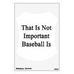 That Is Not Important Baseball Is Wall Graphic