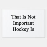 That Is Not Important Hockey Is Signs