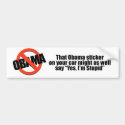 That Obama sticker might as well say Yes I'm Stupi bumper stickers by antiobama That Obama sticker might as well say Yes I'm Stupi bumper stickers