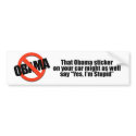 That Obama sticker might as well say Yes I'm Stupi bumper stickers
