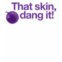 That Skin, Dang it! t-shirts
