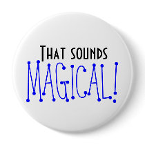 That sounds MAGICAL Pin (HUGE 4 inches) buttons