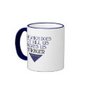That Which Does Not Kill Us Makes Us Stronger mugs