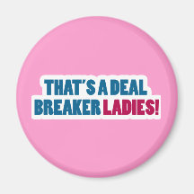 That's a Deal Breaker Ladies! Refrigerator Magnet