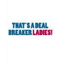 That's a Deal Breaker Ladies! t-shirts