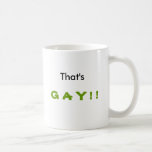 That's , G A Y ! ! Coffee Mug