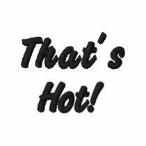 That's Hot! embroidered shirts by vote4tees That's Hot! embroidered shirts