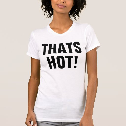 thats hot your not t shirt