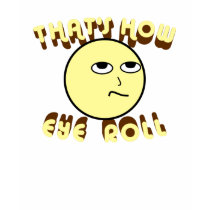 That's How Eye Roll t-shirts