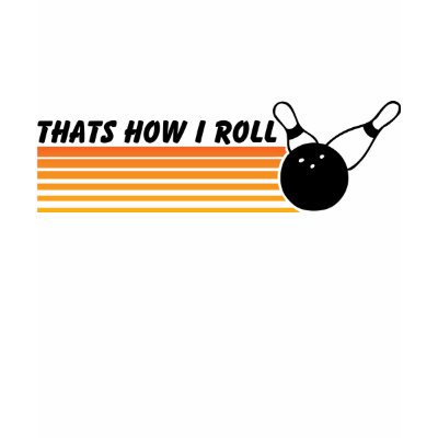 Thats How I Roll... Bowling Tee Shirt by GaspWare