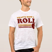 That's How I Roll t-shirts