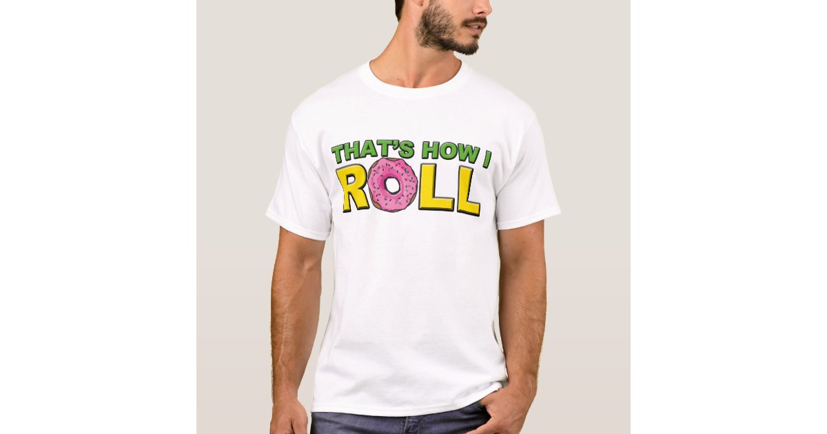 just roll with it t shirt