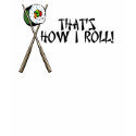 That's how I roll! t-shirts by whupsadaisy That's how I roll! t-shirts