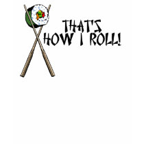That's how I roll! t-shirts by whupsadaisy That's how I roll! t-shirts