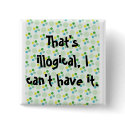 That's illogical, I can't have it. buttons by jbmuffin That's illogical, I can't have it. buttons