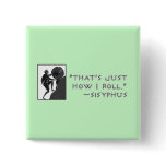 That's Just How I Roll --Sisyphus buttons