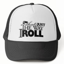 thats just the way I roll