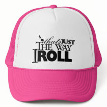 thats just the way I roll