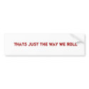 thats just the way we roll bumper stickers