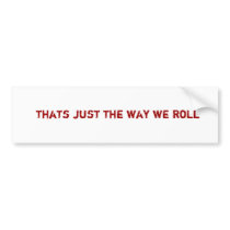 thats just the way we roll bumper stickers