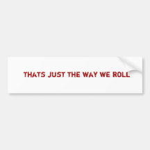 thats just the way we roll bumper stickers