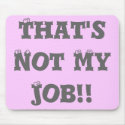 That's Not My Job!! mousepads by CrookedRiverArt That's Not My Job!! mousepads