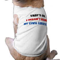 That's Ok, i wasn't using my civil liberties pet clothing