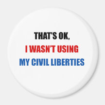 That's Ok, i wasn't using my civil liberties Fridge Magnets