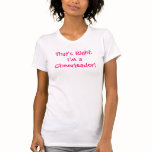 That's Right,I'm a Cheerleader! t-shirts