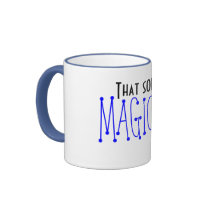 Thats sound MAGICAL mug