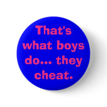That's what boys do... they cheat. buttons by JesusRox991 That's what boys do... they cheat. buttons