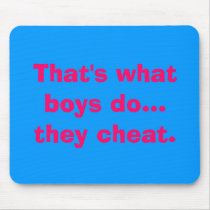 That's what boys do... they cheat. mousepads by JesusRox991 That's what boys do... they cheat. mousepads