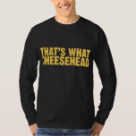 thats what cheesehead shirt