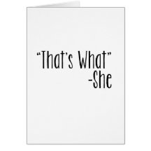 "That's What" -She Greeting Cards