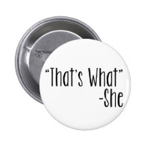 "That's What" -She Pinback Buttons