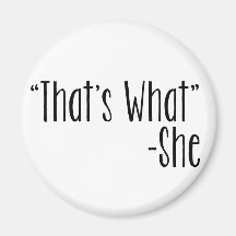 "That's What" -She Refrigerator Magnets