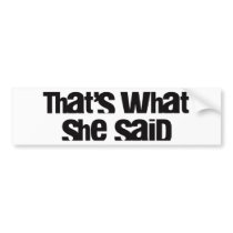 That's What She Said bumper sticker bumper stickers by teebag That's What She Said bumper sticker bumper stickers