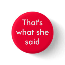 That's what she said - Customized buttons