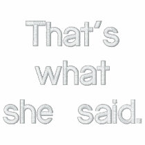 That's what she said. embroidered shirts