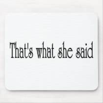 That's what she said mousepads