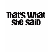 That's What She Said tee shirt by teebag That's What She Said tee shirt