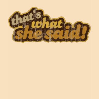 That's What She Said shirt