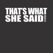 Thats What She Said !