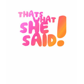 Thats What She Said! shirt