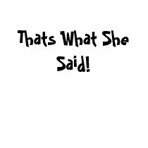 Thats What She Said! t-shirts