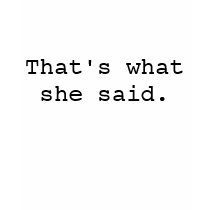 That's what she said. t-shirts