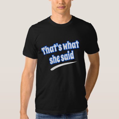 That&#39;s What She Said Tshirt