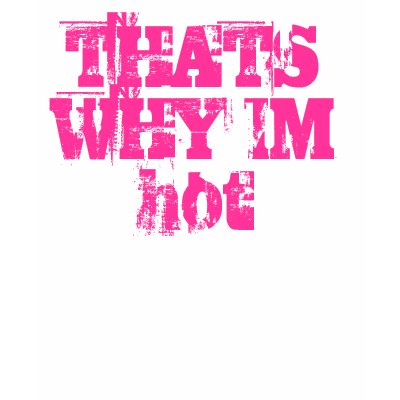 THATS WHY IM hot Tshirts by bryan09brown